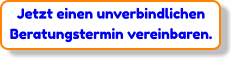 Jetzt einen unverbindlichen Beratungstermin vereinbaren.
